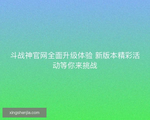 斗战神官网全面升级体验 新版本精彩活动等你来挑战
